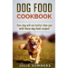 Dog Food Cookbook: Your Dog Will Eat Better Than you!