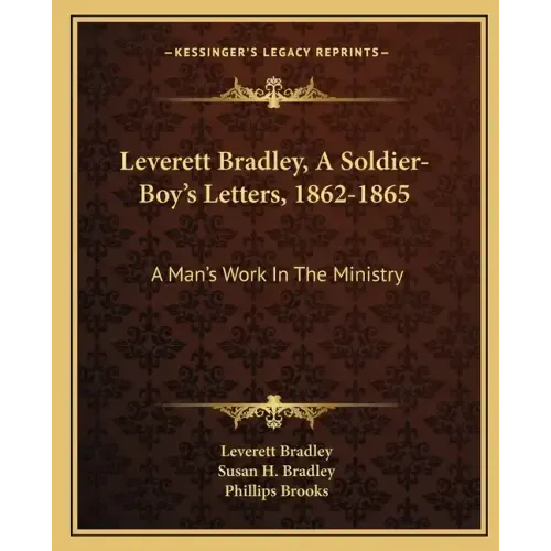 Leverett Bradley, a Soldier-Boy's Letters, 1862-1865: A Man's Work in the Ministry