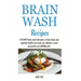 Brain Wash Recipes: A 10-DAY brain wash diet plan to help shape your cognitive health and make you cultivate a more purposeful and fulfilling life.