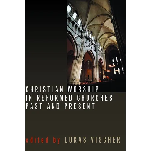 Christian Worship in Reformed Churches Past and Present