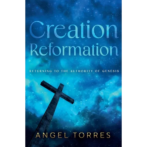 Creation Reformation: Returning to the Authority of Genesis