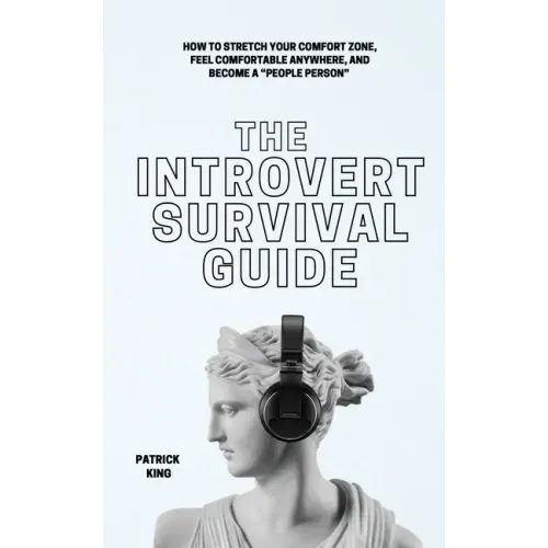 The Introvert Survival Guide: How to Stretch your Comfort Zone, Feel Comfortable Anywhere, and Become a "People Person"