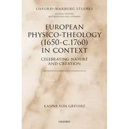 European Physico-Theology (1650-C.1760) in Context: Celebrating Nature and Creation