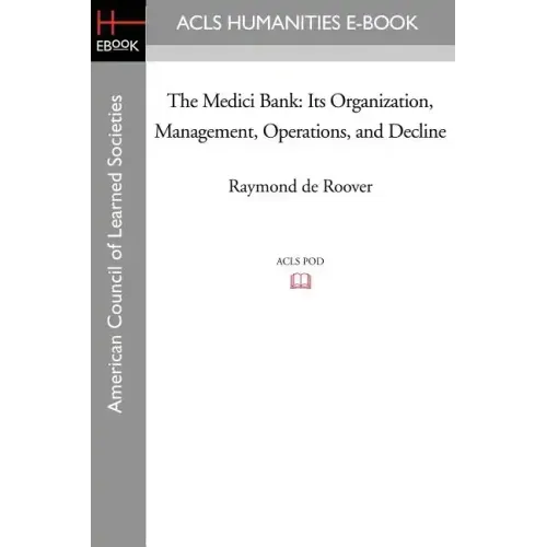 The Medici Bank: Its Organization, Management, Operations, and Decline