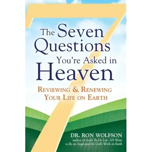 The Seven Questions You're Asked in Heaven: Reviewing & Renewing Your Life on Earth
