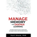 Manage Memory for Deeper Learning: 21 Evidence-Based and Easy-To-Apply Tactics That Support Memory While Learning and Beyond