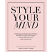 Style Your Mind: A Workbook and Lifestyle Guide For Women Who Want to Design Their Thoughts, Empower Themselves, and Build a Beautiful Life