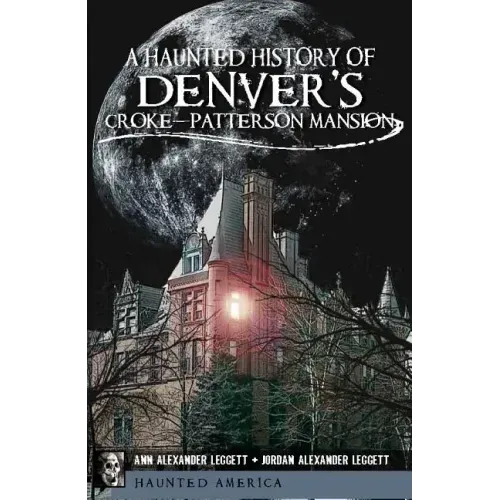 A Haunted History of Denver's Croke-Patterson Mansion