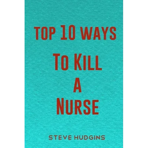 Top 10 Ways To Kill A Nurse