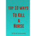Top 10 Ways To Kill A Nurse