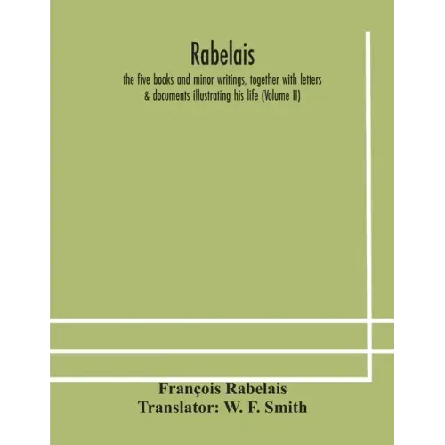 Rabelais: the five books and minor writings, together with letters & documents illustrating his life (Volume II)