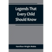 Legends That Every Child Should Know; a Selection of the Great Legends of All Times for Young People