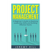 Project Management: A Beginner's Guide to Realizing Leadership Skills and Building Teams