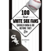 100 Things White Sox Fans Should Know & Do Before They Die