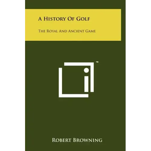 A History Of Golf: The Royal And Ancient Game