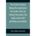 The Fiction Factory Being the experience of a writer who, for twenty-two years, has kept a story-mill grinding successfully (