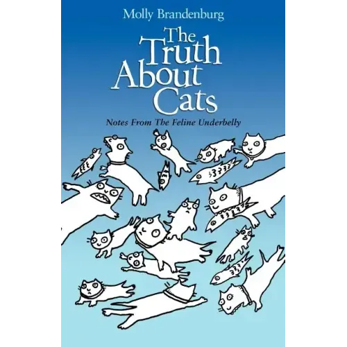 The Truth About Cats: Notes From The Feline Underbelly