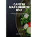 Cancer Macrobiotic Diet: A Beginner's Step-by-Step Guide With a Sample 7-Day Meal Plan