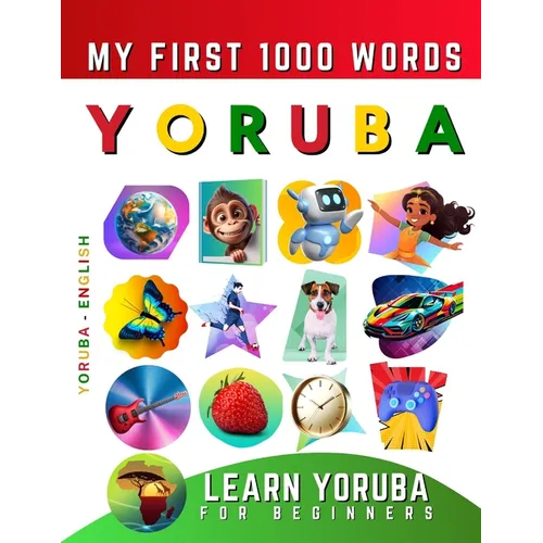 Learn Yoruba for Beginners, My First 1000 Words: Bilingual Yoruba - English Language Learning Book for Kids & Adults
