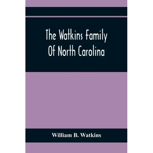 The Watkins Family Of North Carolina, Particularly Enumerating Those Descendants Of Levin Watkins Of Duplin County, N.C., Who Emigrated To Alabama And