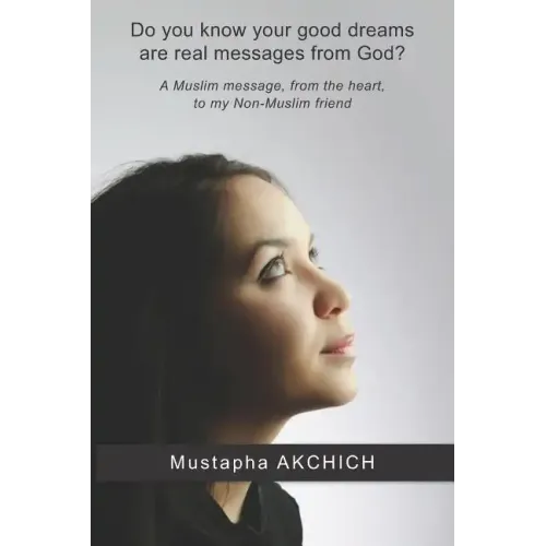 Do you know your good dreams are real messages from God?: A Muslim message, from the heart, to my Non-Muslim friend