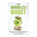 The Minimalist Budget: A Practical Guide On How To Save Money, Spend Less And Live More With A Minimalist Lifestyle