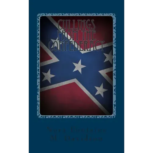 Cullings From The Confederacy: A Collection Of Southern Poems, Original And Others, Popular During The War Between The States, And Incidents And Fact