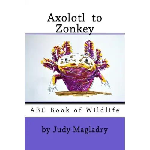 Axolotl to Zonkey: ABC book of wildlife
