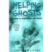 Helping Ghosts: A Guide to Understanding Lost Spirits from Angels & Ghosts
