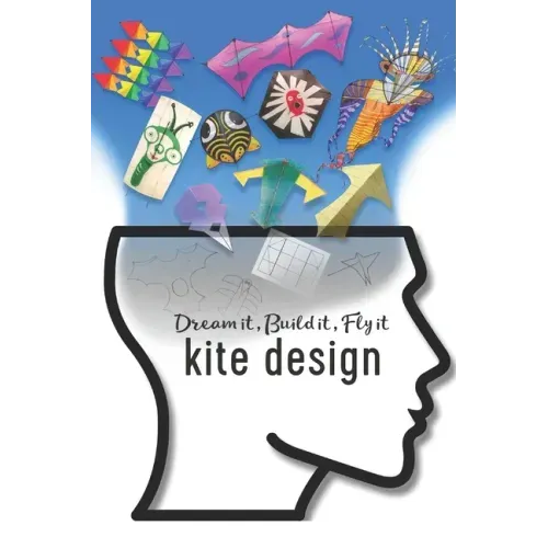 Kite Design: Dream it, Build it, Fly it