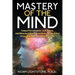 Mastery of the Mind: Conquer Procrastination, Crush Anxiety, and Obliterate 17 Other Mental Wastes to Take Control of Your Mind, and Take C