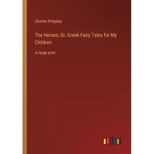 The Heroes; Or, Greek Fairy Tales for My Children: in large print