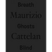 Maurizio Cattelan: Breath Ghosts Blind