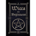 Wicca for Beginners: A Guide to Wiccan Beliefs, Spells, Rituals and Holidays