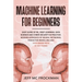 Machine Learning For beginners: Easy guide of ML, deep learning, data analytics and cyber security in practice.Modern approach of Neural Networks, Pre