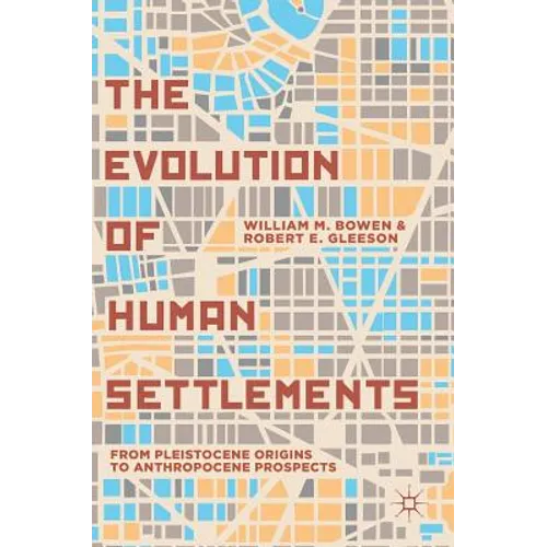The Evolution of Human Settlements: From Pleistocene Origins to Anthropocene Prospects - Hardcover