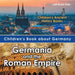 Children's Book about Germany: Germania and the Roman Empire - Children's Ancient History Books