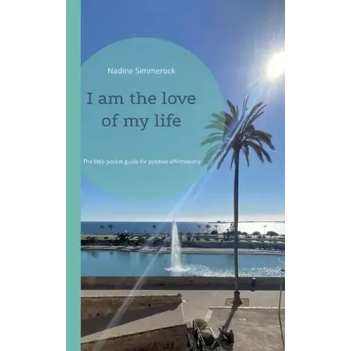 I am the love of my life: The little pocket guide for positive affirmations
