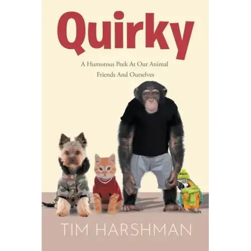 Quirky: A Humourous Peek At Our Animal Friends And Ourselves