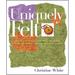 Uniquely Felt: Dozens of Techniques from Fulling and Shaping to Nuno and Cobweb, Includes 46 Creative Projects