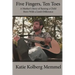 Five Fingers, Ten Toes A Mother's Story of Raising A Child Born With A Limb Diff