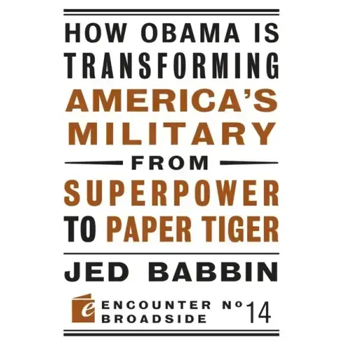 How Obama Is Transforming America's Military from Superpower to Paper Tiger: The Truth about China in the Twenty-First Century