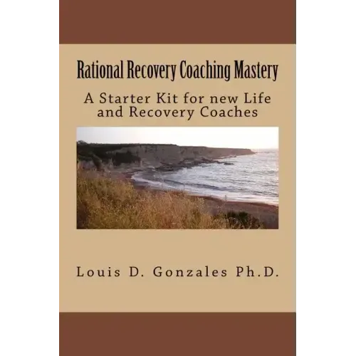 Rational Recovery Coaching Mastery: A Starter Kit for new Life and Recovery Coaches