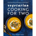 Vegetarian Cooking for Two: 80 Perfectly Portioned Recipes for Healthy Eating