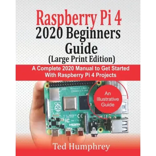Raspberry Pi 4 2020 BEGINNERS Guide (LARGE PRINT EDITION): A Complete 2020 Manual to get started with Raspberry pi 4 Projects