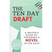 The Ten Day Draft: A Writer's Guide to Finishing a Novel in Ten Days