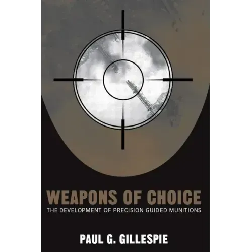 Weapons of Choice: The Development of Precision Guided Munitions