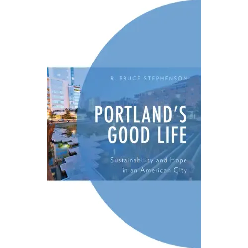 Portland's Good Life: Sustainability and Hope in an American City