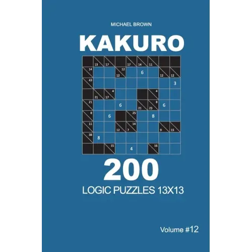 Kakuro - 200 Logic Puzzles 13x13 (Volume 12)