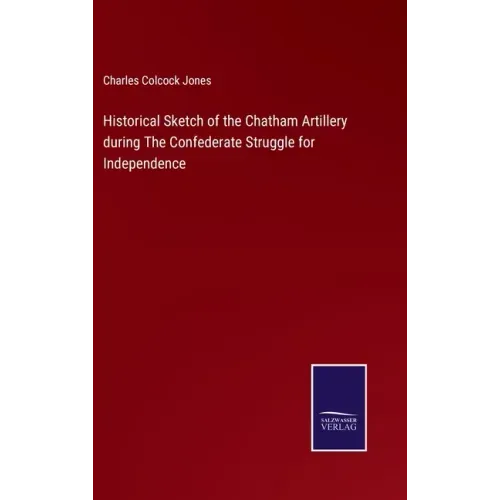 Historical Sketch of the Chatham Artillery during The Confederate Struggle for Independence